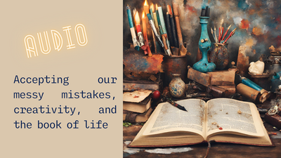 2. Creativity, accepting messy mistakes, the book of life