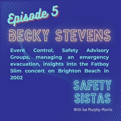 #5. Becky Stevens - Event Control, Safety Advisory Groups, managing an emergency evacuation, insights into the Fatboy Slim concert on Brighton Beach in 2002